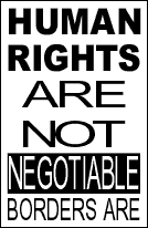 HUMAN RIGHTS ARE NOT NEGOTIABLE, BORDERS ARE