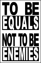 TO BE EQUALS, NOT TO BE ENEMIES